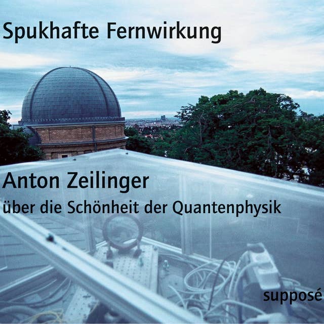 Spukhafte Fernwirkung: Anton Zeilinger über die Schönheit der Quantenphysik