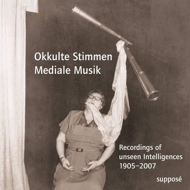 Okkulte Stimmen - Mediale Musik: Recordings of unseen Intelligence: Recordings of unseen Intelligences 1905-2007
