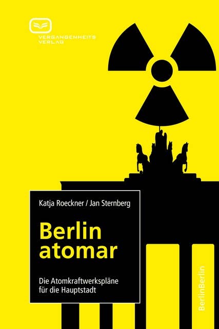 Berlin atomar: Die Atomkraftwerkspläne für die Hauptstadt