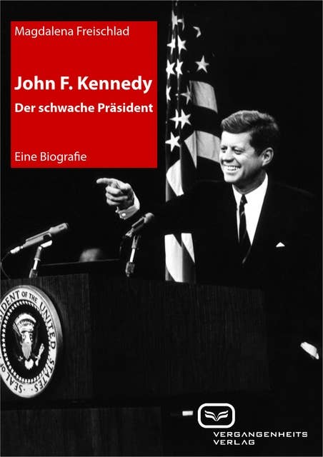John F. Kennedy. Der schwache Präsident: Eine Biografie