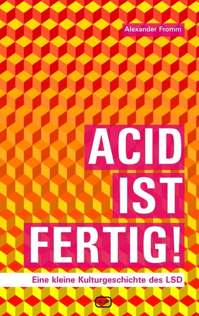 ACID IST FERTIG: Eine kleine Kulturgeschichte des LSD