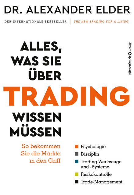 Alles, was Sie über Trading wissen müssen: So bekommen Sie die Märkte in den Griff – Psychologie, Disziplin, Trading-Werkzeuge und -Systeme, Risikokontrolle, Trade-Management