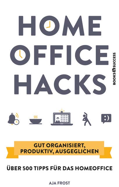 Homeoffice Hacks: Gut organisiert, produktiv, ausgeglichen – über 500 Tipps für das Homeoffice