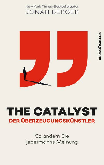 The Catalyst - Der Überzeugungskünstler: So ändern Sie jedermanns Meinung