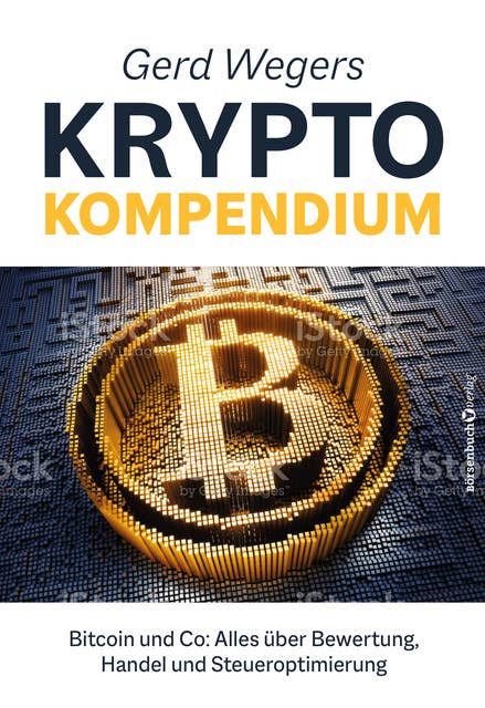 Gerd Wegers Krypto-Kompendium: Bitcoin und Co: Alles über Bewertung, Handel und Steueroptimierung