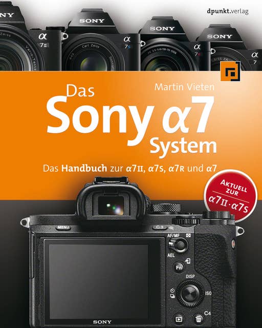 Das Sony Alpha 7 System: Das Handbuch zur Alpha 7 II, Alpha 7S, Alpha 7R und Alpha 7