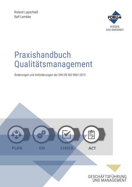 Praxishandbuch Qualitätsmanagement: Änderungen und Anforderungen der DIN EN ISO 9001:2015 auf einen Blick