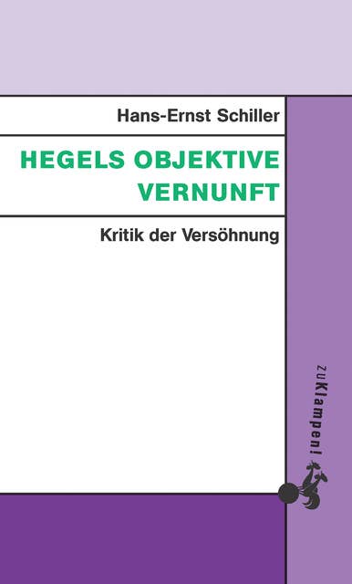 Hegels objektive Vernunft: Kritik der Versöhnung