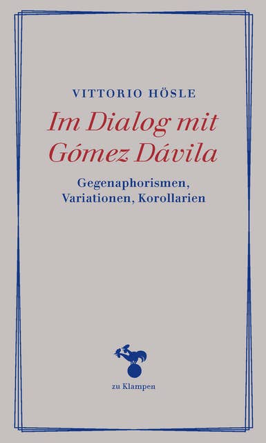 Im Dialog mit Gómez Dávila: Gegenaphorismen, Variationen, Korollarien
