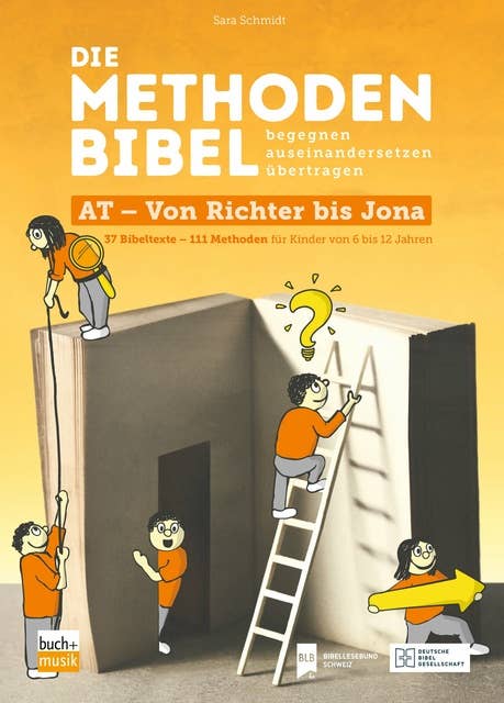 Die Methodenbibel AT - Von Richter bis Jona: 37 Bibeltexte – 111 Methoden für Kinder von 6 bis 12 Jahren: begegnen, auseinandersetzen, übertragen