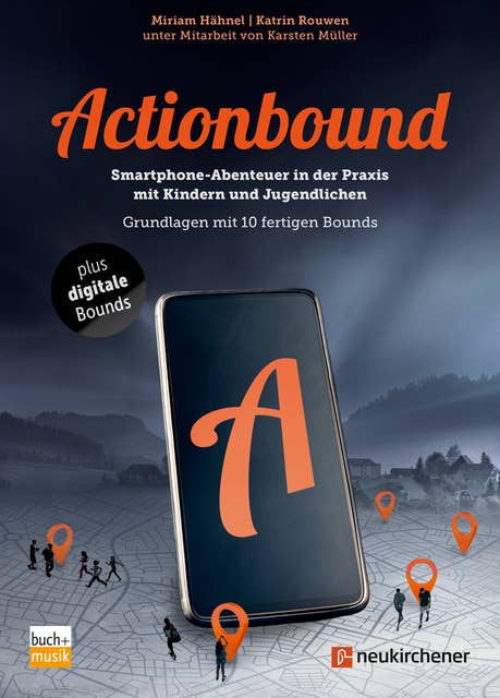 Actionbound: Smartphone-Abenteuer in der Praxis mit Kindern und Jugendlichen - Grundlagen mit 10 fertigen Bounds