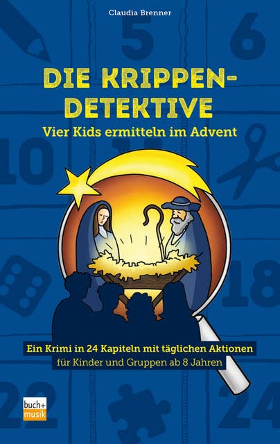Die Krippen-Detektive: Vier Kids ermitteln im Advent. Ein Krimi in 24 Kapiteln mit täglichen Aktionen für Kinder und Gruppen ab 8 Jahren