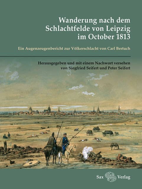 Wanderung nach dem Schlachtfelde von Leipzig im October 1813: Ein Augenzeugenbericht zur Völkerschlacht von Carl Bertuch