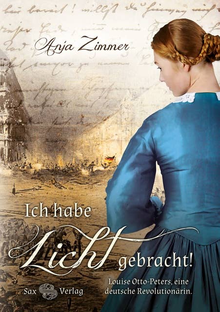 Ich habe Licht gebracht!: Louise Otto-Peters, eine deutsche Revolutionärin. Roman