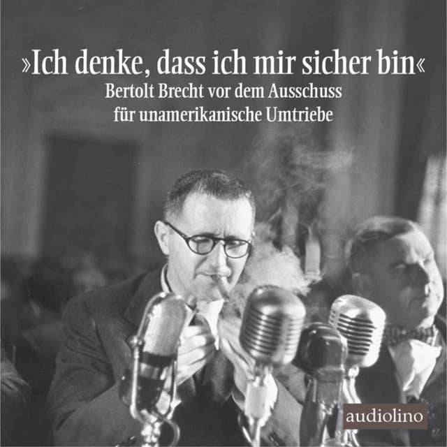 "Ich denke, dass ich mir sicher bin" - Bertolt Brecht vor dem Ausschuss für unamerikanische Umtriebe