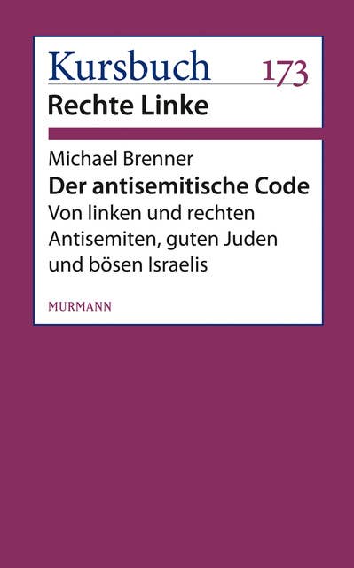 Der antisemitische Code: Von linken und rechten Antisemiten, guten Juden und bösen Israelis