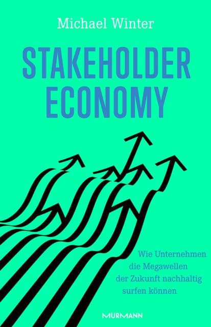 Stakeholder Economy: Wie Unternehmen die Megawellen der Zukunft nachhaltig surfen können