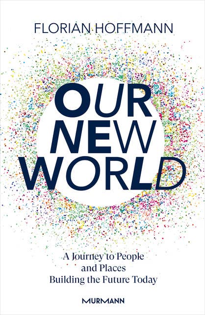 Our New World: A Journey to People and Places Building the Future Today