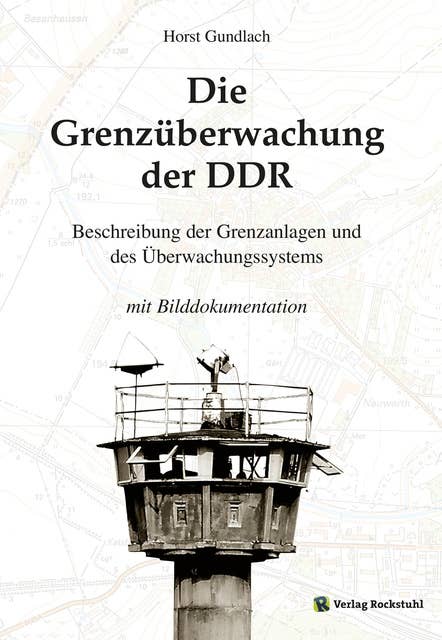 Die Grenzüberwachung der DDR: Staatsgrenze der DDR - Beschreibung der Grenzanlagen und des Überwachungssystems