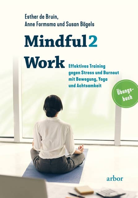 Mindful2Work - Das Übungsbuch: Effektives Training gegen Stress und Burnout mit Bewegung, Yoga und Achtsamkeit