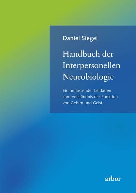 Handbuch der Interpersonellen Neurobiologie: Ein umfassender Leitfaden zum Verständnis der Funktion von Gehirn und Geist