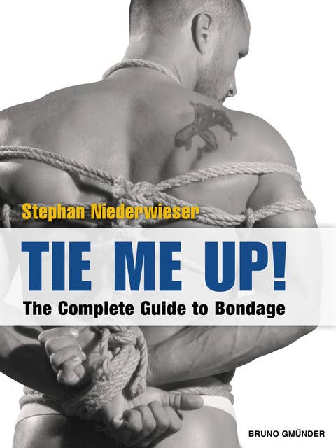 Tie Me Up!: The Complete Guide to Bondage
