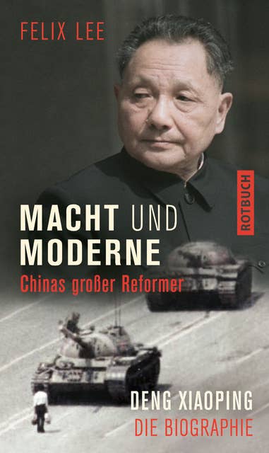 Macht und Moderne: Chinas großer Reformer Deng Xiaoping. Die Biographie