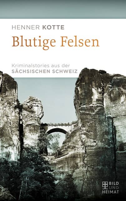 Blutige Felsen: Kriminalstories aus der Sächsischen Schweiz