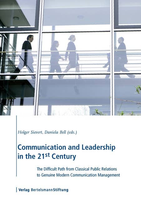 Communication and Leadership in the 21st Century: The Difficult Path from Classical Public Relations to Genuine Modern Communication Management