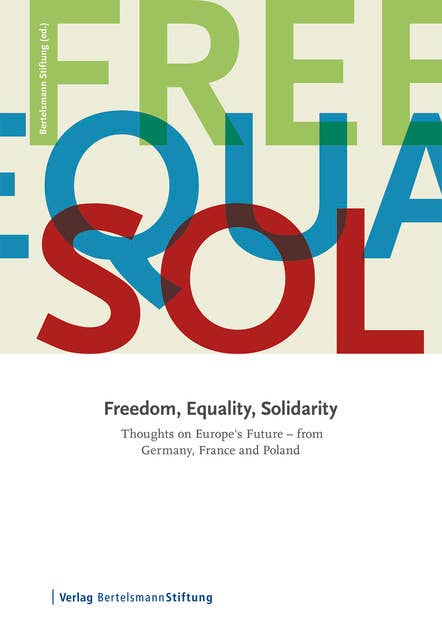 Freedom, Equality, Solidarity: Thoughts on Europe's Future - from Germany, France and Poland