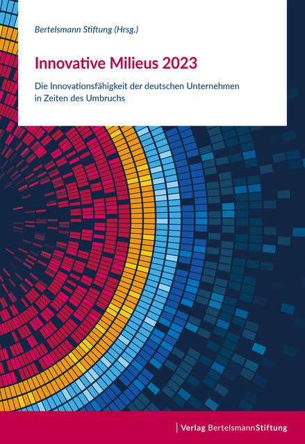 Innovative Milieus 2023: Die Innovationsfähigkeit der deutschen Unternehmen in Zeiten des Umbruchs