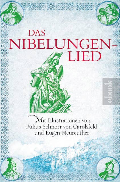 Das Nibelungenlied: Mit Illustrationen von Julius Schnorr von Carolsfeld und Eugen Neureuther