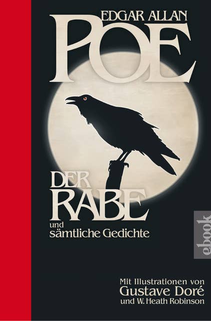 Der Rabe und sämtliche Gedichte: Mit Illustrationen von Gustave Doré und W. Heath Robinson