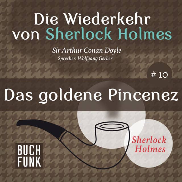 Das goldene Pincenez - Die Wiederkehr von Sherlock Holmes, Band 10 (Ungekürzt)