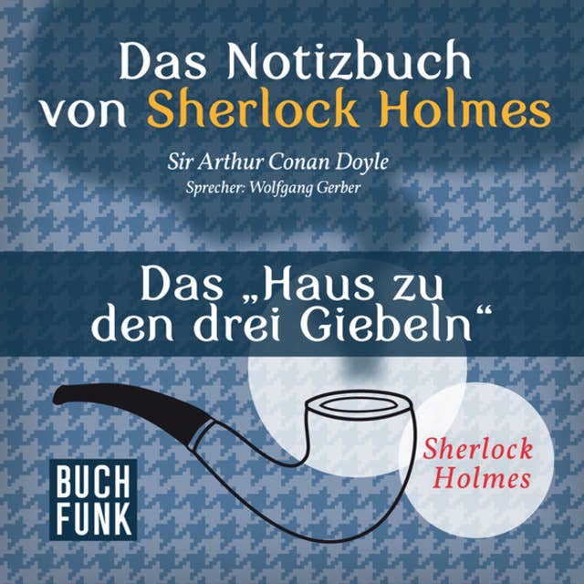 Das Notizbuch von Sherlock Holmes: Das Haus zu den drei Giebeln