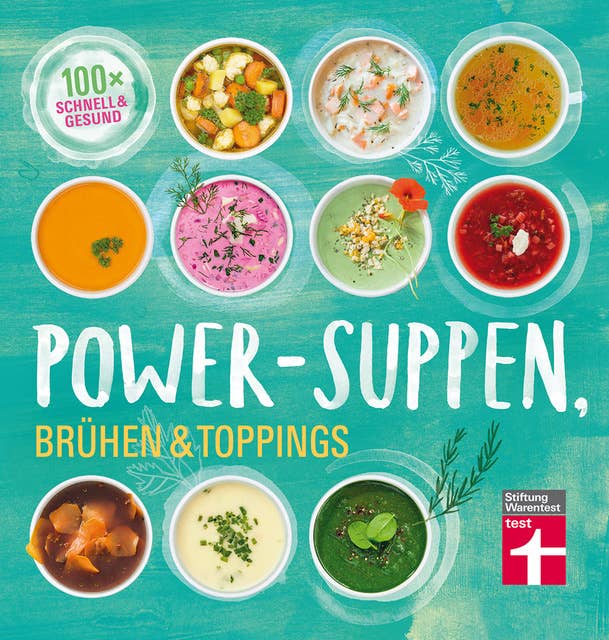 Power-Suppen, Brühen & Toppings: 100 Rezepte für leckere und leichte Suppen