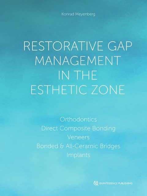 Restorative Gap Management in the Esthetic Zone: Orthodontics | Direct Composite Bonding | Veneers | Bonded & All-Ceramic Bridges | Implants