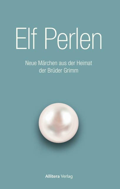 Elf Perlen: Neue Märchen aus der Heimat der Brüder Grimm