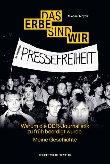 Das Erbe sind wir: Warum die DDR-Journalistik zu früh beerdigt wurde. Meine Geschichte