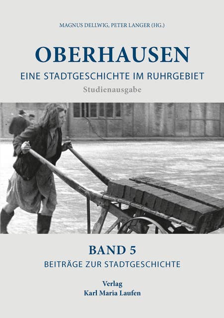 Oberhausen: Eine Stadtgeschichte im Ruhrgebiet  Band 5  Beiträge zur Stadtgeschichte