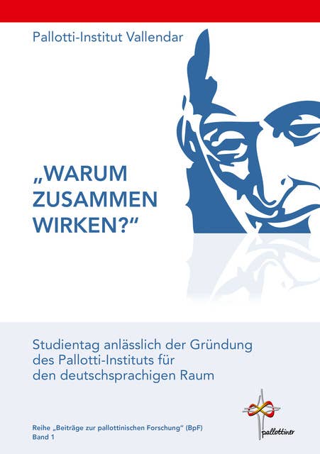 Warum zusammen wirken?: Studientag anlässlich der Gründung des Pallotti-Instituts für den deutschsprachigen Raum
