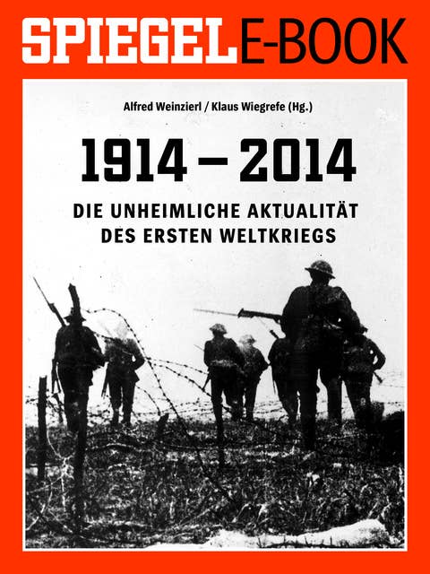 1914 - 2014: Die unheimliche Aktualität des Ersten Weltkriegs: Ein SPIEGEL E-Book