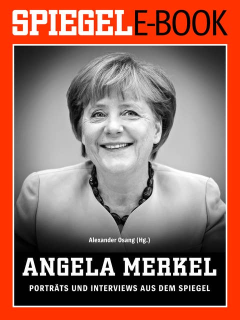 Angela Merkel: Porträts und Interviews aus dem SPIEGEL: Ein SPIEGEL E-Book