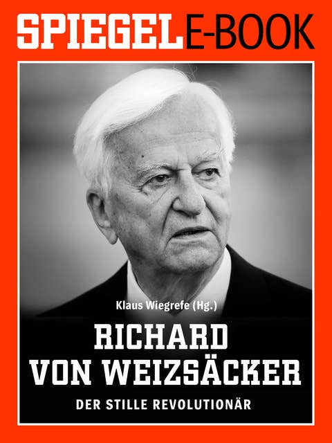 Richard von Weizsäcker: Der stille Revolutionär: Ein SPIEGEL E-Book