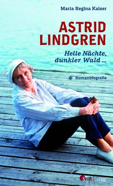 Astrid Lindgren. Helle Nächte, dunkler Wald: Romanbiografie