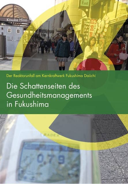 Die Schattenseiten des Gesundheitsmanagements in Fukushima: Der Reaktorunfall am Kernkraftwerk Fukushima Daiichi