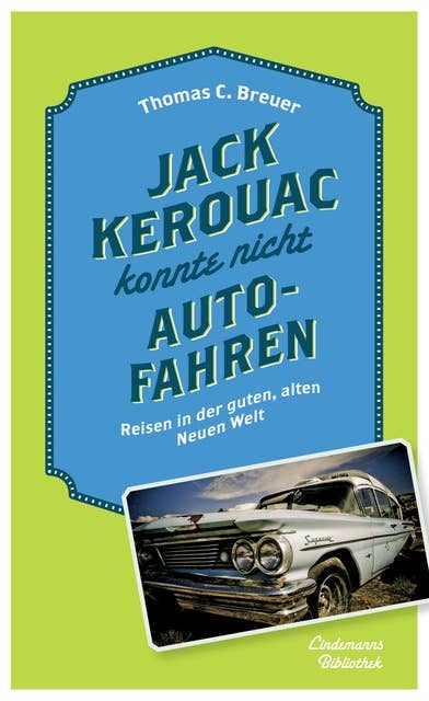 Jack Kerouac konnte nicht Auto fahren: Reisen in der guten, alten Neuen Welt