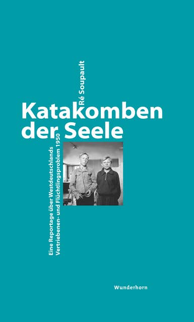 Katakomben der Seele - Eine Reportage über Westdeutschlands Vertriebenen- und Flüchtlingsproblem 1950: Eine Reportage über Westdeutschlands Vertriebenen- und Flüchtlingsproblem 1950
