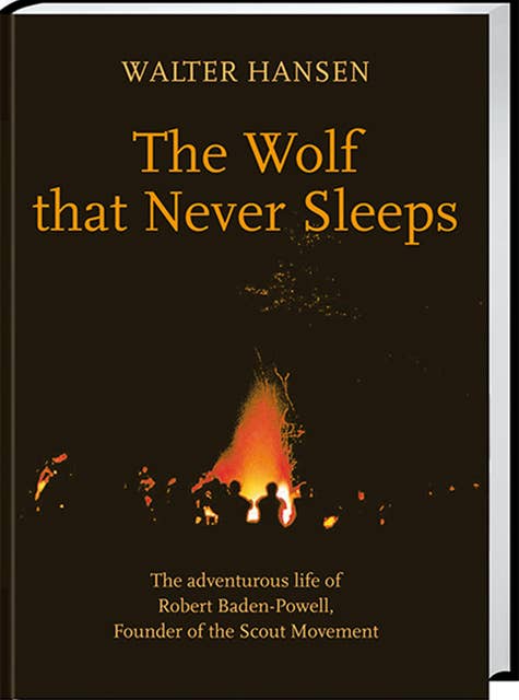 The Wolf That Never Sleeps: The adventurous life of Robert Baden-Powell, Founder of Scout Movement