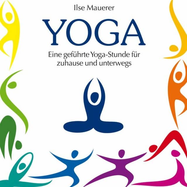 Yoga: Eine geführte Yoga-Stunde für Zuhause und Unterwegs 